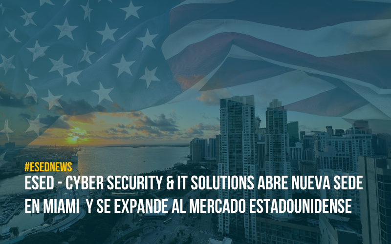 ESED - Cyber Security & IT Solutions abre nueva sede en Miami